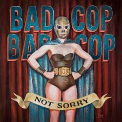 Bad Cop Bad Cop : Not Sorry